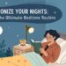 Revolutionize Your Nights: Crafting the Ultimate Bedtime Routine 18 Crafting the Ultimate Bedtime Routine